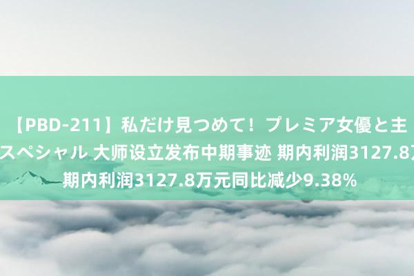 【PBD-211】私だけ見つめて！プレミア女優と主観でセックス8時間スペシャル 大师设立发布中期事迹 期内利润3127.8万元同比减少9.38%